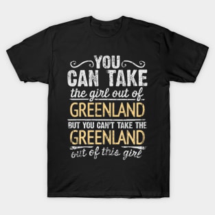 You Can Take The Girl Out Of Greenland But You Cant Take The Greenland Out Of The Girl Design - Gift for Greenlandic With Greenland Roots T-Shirt